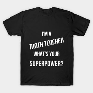 I'm a Math Teacher, What's Your Superpower T-Shirt